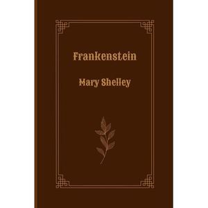 Frankenstein by Mary Shelley -- Mary Shelley